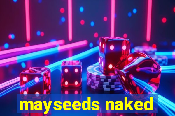 mayseeds naked